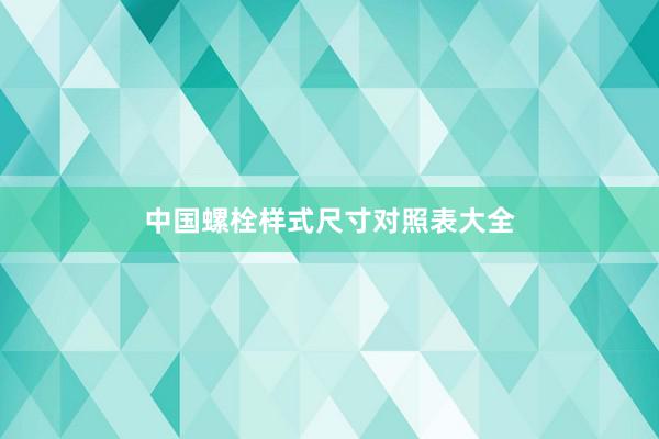 中国螺栓样式尺寸对照表大全